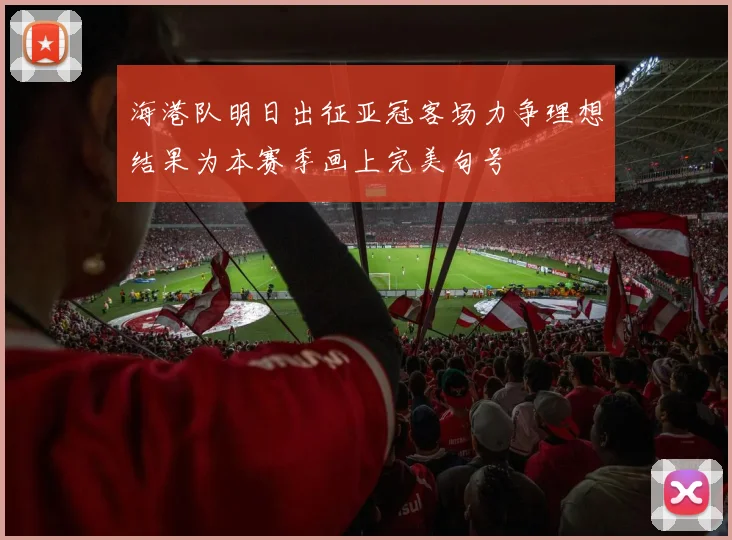 海港队明日出征亚冠客场力争理想结果为本赛季画上完美句号