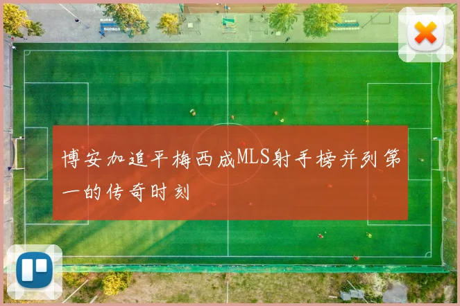 博安加追平梅西成MLS射手榜并列第一的传奇时刻